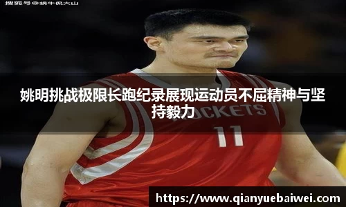 姚明挑战极限长跑纪录展现运动员不屈精神与坚持毅力