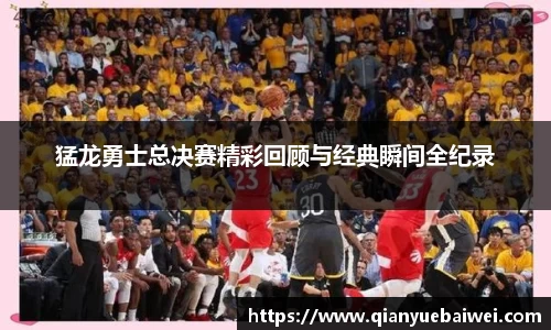 猛龙勇士总决赛精彩回顾与经典瞬间全纪录