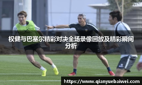 权健与巴塞尔精彩对决全场录像回放及精彩瞬间分析