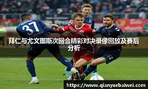 拜仁与尤文图斯次回合精彩对决录像回放及赛后分析